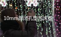 10mm厚閉孔型泡沫塑料板包裝規格