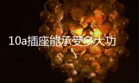10a插座能承受多大功率怎么計(jì)算（10a插座能承受多大功率）