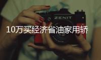 10萬買經濟省油家用轎車 這三款車怎么樣