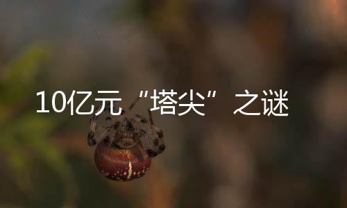 10億元“塔尖”之謎