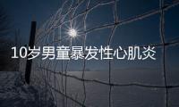 10歲男童暴發(fā)性心肌炎    ECMO救治搶回一命