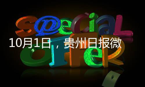 10月1日，貴州日報微報來了