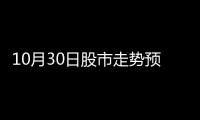 10月30日股市走勢預測明日股市行情三大猜想