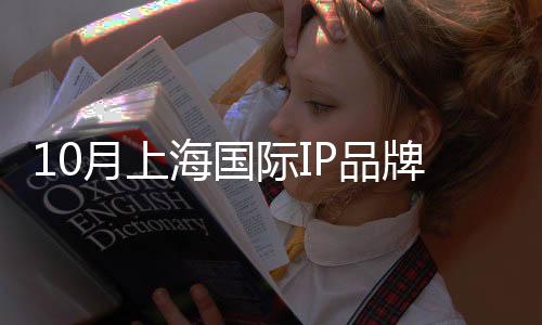 10月上海國際IP品牌授權展