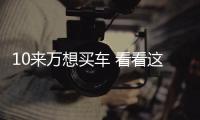 10來萬想買車 看看這3款顏值高質量好的轎車