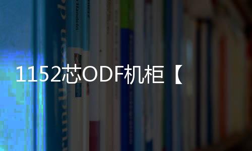 1152芯ODF機柜【廠家產品齊全】