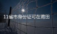 11省市身份證可在莆田換補 補換點設在涵東派出所