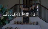 12351職工熱線（12351職工服務網）