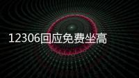 12306回應免費坐高鐵 具體是什么情況？