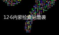 12·6內蒙檢查站遭襲事件(關于12·6內蒙檢查站遭襲事件簡述)