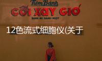 12色流式細胞儀(關(guān)于12色流式細胞儀簡述)