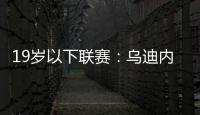 19歲以下聯賽：烏迪內3