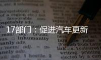 17部門：促進汽車更新消費 豐富汽車金融服務