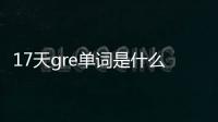 17天gre單詞是什么