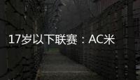 17歲以下聯(lián)賽：AC米蘭1