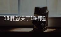 18相送(關于18相送簡述)