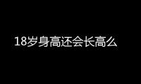 18歲身高還會(huì)長(zhǎng)高么