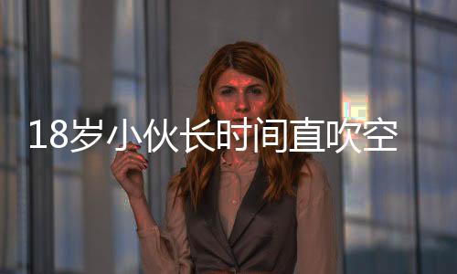 18歲小伙長時間直吹空調  結果悲劇了