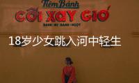 18歲少女跳入河中輕生  民警跳河展開營救