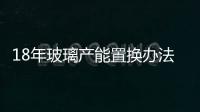 18年玻璃產能置換辦法更加細化,行業資訊