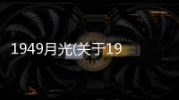 1949月光(關于1949月光簡述)