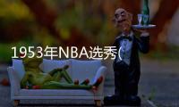 1953年NBA選秀(關于1953年NBA選秀簡述)
