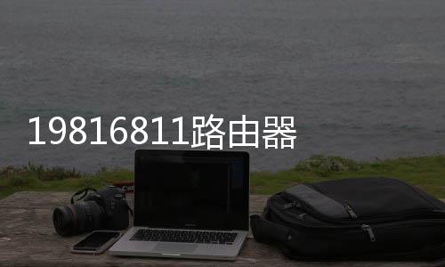 19816811路由器斷電后上不了網