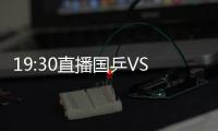19:30直播國乒VS世界男團比賽 王勵勤領(lǐng)銜出擊