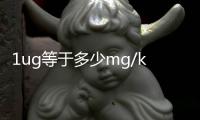 1ug等于多少mg/kg（1ug等于多少mg）