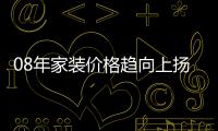 08年家裝價(jià)格趨向上揚(yáng) 消費(fèi)者平靜接受