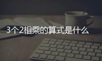 3個2相乘的算式是什么 3個2相乘寫成算式是