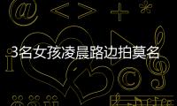 3名女孩凌晨路邊拍莫名被陌生大爺扇巴掌？街道辦回應
