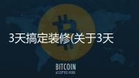 3天搞定裝修(關于3天搞定裝修簡述)