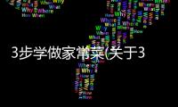3步學做家常菜(關于3步學做家常菜簡述)