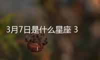 3月7日是什么星座 3月7日是什么座