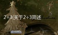 2÷3(關于2÷3簡述)
