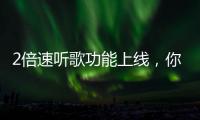 2倍速聽歌功能上線，你怎么看？