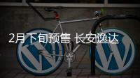 2月下旬預售 長安逸達詮釋質美智省新家轎
