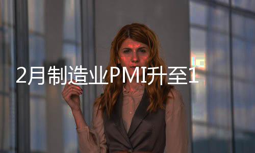 2月制造業PMI升至10年新高，地產基建加速回暖