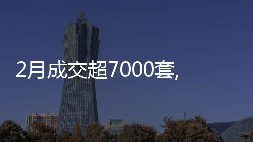 2月成交超7000套,創一年多新高,杭州二手房熱度回來了