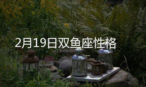 2月19日雙魚座性格