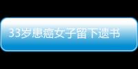 33歲患癌女子留下遺書離家，出走后曾打視頻稱怕連累女兒