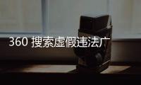 360 搜索虛假違法廣告，重罰！