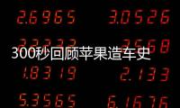 300秒回顧蘋果造車史，燒光數十億美元為何“爛尾”？