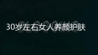 30歲左右女人養顏護膚大法