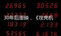 30年后重映，《攻殼機動隊》過時了嗎？
