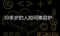 30來歲的人如何美容護(hù)膚