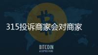 315投訴商家會對商家有什么影響嗎（315投訴熱線）