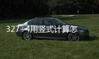 327÷4用豎式計算怎么寫 327÷4用豎式計算要怎么寫