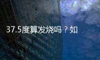37.5度算發燒嗎？如何正確測量體溫？